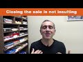 Closing the sale is not insulting