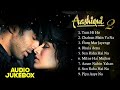 Aashiqui 2 Movie All Songs || Audio Jukebox || Aditya Roy Kapoor & Shraddha Kapoor | Evergreen Audio