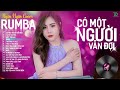 CÓ MỘT NGƯỜI VẪN ĐỢI, THƯƠNG LY BIỆT - ALBUM RUMBA XUẤT SẮC NHẤT 2024 - NGÂN NGÂN COVER CỰC HÓT