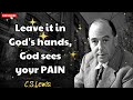 Leave it in God's hands, God sees your PAIN - C. S. Lewis