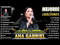 Ana Gabriel 20 Grandes Éxitos | Las mejores canciones de Ana Gabriel del 2024
