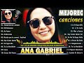 ANA GABRIEL ÉXITOS SUS MEJORES CANCIONES ~ 30 GRANDES ÉXITOS ENGANCHADOS MIX