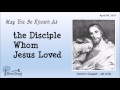 2017 04 09 The Disciple Whom Jesus Loved