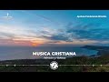 LA CANCIÓN CRISTIANA MAS HERMOSA DEL MUNDO 2024 - MÚSICA CRISTIANA PARA SENTIR LA PRESENCIA DE DIOS