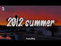 songs that bring you back to summer 2012 ~best throwback songs ever