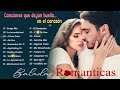 30 Mejores Canciones De Baladas Románticas En Español ❤️ Hermosos Recuerdos Inolvidables.😘