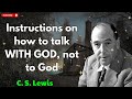 Instructions on how to talk WITH GOD, not to God  - C. S. Lewis
