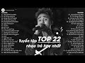 TOP 22 Những Bài Hát Gây Nghiện Đạt Hàng Triệu View  | Top Hits Nhạc Trẻ Hay Nhất Một Số Ca Sĩ Vpop
