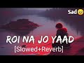 Roi Na Jo Yad Meri Aayi Re🥺| Sad | Lofi Version | (Slowed+reverb)..