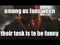 among us fans when their task is to be funny