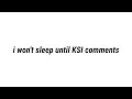 i won't sleep until @ksi comments