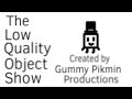 The Low Quality Object Show | Official Intro