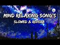 Mind Relaxing Song | Mind Relaxing Mashup | Slowed and Reverb | Mind FreshSongs