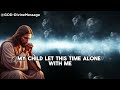I Need Time Alone With You | God's Divine Message | God Says |God Message Today |Gods Message Now