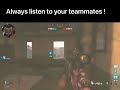 Always listen to your teammates !