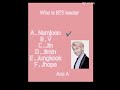 BTS Quiz only ARMY's will able to answer them ( try you best to answer them )