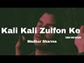 Kali Kali Zulfon Ke - Madhur Sharma | Ustad Nusrat Fateh Ali Khan | slow and reverb version