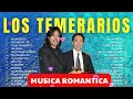 LOS TEMERARIOS MEJORES ÉXITOS MIX 💝 Románticas Del Ayer 💝 Mejores Viejitas Canciones Inolvidables