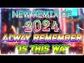 ALWAY REMEMBER US THIS WAY ❤ New Remix Of 2024 Nonstop