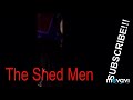 The Shed Men...Quick blast !!