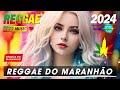 REGGAE DO MARANHÃO 2024 - O Melhor do Reggae Internacional - REGGAE INTENACIONAL - REGGAE REMIX 2024