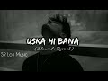 Uska Hi Bana || ( slowed + reverb ) Arijit Singh Lyrical Song #alone #love #trending #lofimusic #