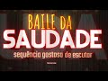 BAILE DA SAUDADE SEQUÊNCIA GOSTOSA DE ESCUTAR