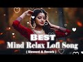 Best Mind Relax Lofi Mashup Song || LoVe Mashup ( Slowerd & Reverb ) | LoVe Mashup 2023 | Hindi Lofi