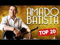 Amado Batista Greatest Hits Full Album ▶️ Top Songs Full Album ▶️ Top 10 Hits of All Time